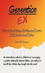 Generation EX: How to be a Happy, Healthy, and Positive EX-Husband and Father