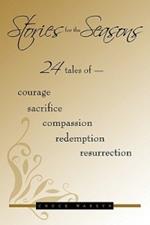 Stories for the Seasons: 24 Tales of -- Courage Sacrifice Compassion Redemption Resurrection