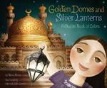 Golden Domes and Silver Lanterns: A Muslim Book of Colors