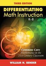 Differentiating Math Instruction, K-8: Common Core Mathematics in the 21st Century Classroom