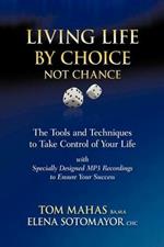 Living Life by Choice ... Not Chance: The Tools and Techniques to Take Control of Your Life