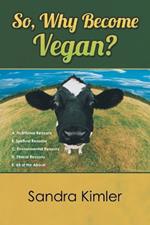 So, Why Become Vegan?: A. Nutritional Reasons B. Spiritual Reasons C.Environmental Reasons D. Ethical Reasons E. All of the Above