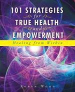 101 Strategies for True Health and Empowerment: Healing from Within