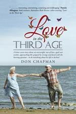 Love in the Third Age: A Bitter Sweet Story about an Overweight, Out-Of-Love, Aged Care Worker, Approaching 60, Gripped by Revenge and Faced with the Burning Question - To Do Something about His Life or Decline?do Something about His Life or Decline?