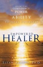 Empowered Healer: Gain the Confidence, Power, and Ability to Heal Yourself