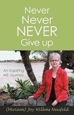 Never Never Never Give Up: An Inspiring MS Journey