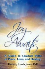 Joy Awaits: A Guide to Spiritual Paths of Peace, Love, and Healing