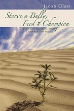 Starve a Bully, Feed a Champion: 101 Days of Spiritual Boot Camp for Attaining Serenity, Confidence, Mental Discipline & Joy in a World Gone Mad.