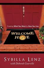 Welcome Home: Creating What You Want by How You Live