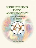 Rebirthing Into Androgyny: Your Quest for Wholeness and Afterward