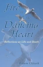 Fire In The Dancing Heart: Reflections on Life and Death