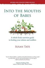 Into the Mouths of Babes: A Whole Foods Nutrition Guide to Feeding Your Infants and Toddlers