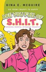 Are You Full of S.H.I.T.(Senseless, Harmful, Intrusive Thoughts)?: Go from Crappy to Happy