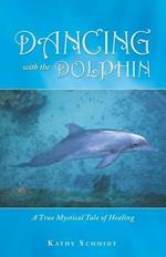 Dancing with the Dolphin: A True Mystical Tale of Healing