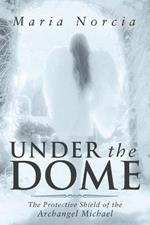 Under the Dome: The Protective Shield of the Archangel Michael