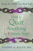 How to Quit Anything in 5 Simple Steps: Break the Chains That Bind You