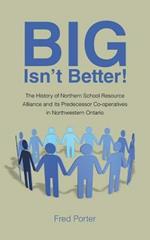 Big Isn't Better!: The History of Northern School Resource Alliance and Its Predecessor Co-Operatives in Northwestern Ontario