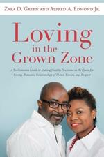 Loving in the Grown Zone: A No-Nonsense Guide to Making Healthy Decisions in the Quest for Loving, Romantic Relationships of Honor, Esteem, and Respect