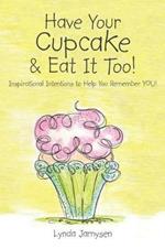 Have Your Cupcake & Eat It Too!: Inspirational Intentions to Help You Remember You!