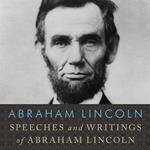 Speeches and Writings of Abraham Lincoln