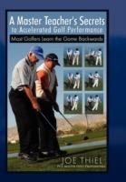 A Master Teacher's Secrets to Accelerated Golf Performance