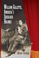 William Gillette, America's Sherlock Holmes