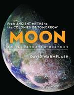 Moon:An Illustrated History: From Ancient Myths to the Colonies of Tomorrow