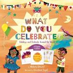 What Do You Celebrate?: Exploring the World Through Holidays