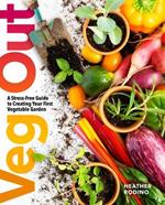 Veg Out: A Stress-Free Guide to Creating Your First Vegetable Garden