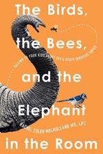 The Birds, the Bees, and the Elephant in the Room: Talking to Your Kids About Sex & Other Sensitive Topics