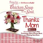 Chicken Soup for the Soul: Thanks Mom - 36 Stories about Following in Her Footsteps, Mom Knows Best, and Making Sacrifices