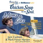 Chicken Soup for the Soul: Moms & Sons - 29 Stories about Courage and Persistence, Making a Difference, Gratitude, and Learning from Each Other