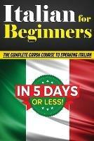 Italian for Beginners: The COMPLETE Crash Course to Speaking Basic Italian in 5 DAYS OR LESS! (Learn to Speak Italian, How to Speak Italian, How to Learn Italian, Learning Italian, Speaking Italian)