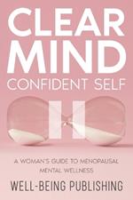 Clear Mind, Confident Self: A Woman's Guide to Menopausal Mental Wellness