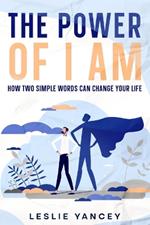 The Power of I AM: How Two Simple Words Can Change Your Life