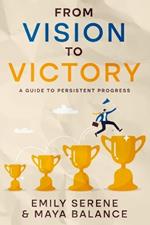 From Vision to Victory: A Guide to Persistent Progress