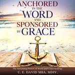 Anchored in The Word and Sponsored by Grace