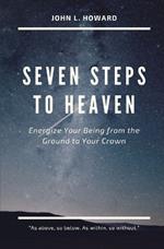 Seven Steps to Heaven: Energize Your Being from the Ground to Your Crown