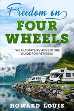 Freedom on Four Wheels: The Ultimate RV Adventure Guide for Retirees