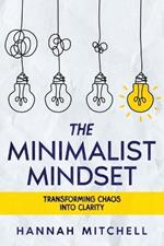 The Minimalist Mindset: Transforming Chaos into Clarity