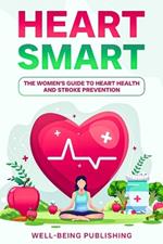 Heart Smart: The Women's Guide to Heart Health and Stroke Prevention