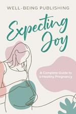 Expecting Joy: A Complete Guide to a Healthy Pregnancy