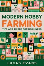 Modern Hobby Farming: Tips and Tricks for Beginners