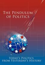 The Pendulum of Politics: Today's Politics from Yesterday's History