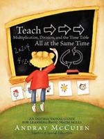 Teach Multiplication, Division, and the Time Table All at the Same Time: An Instructional Guide for Learning Basic Math Skills