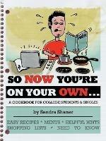 So Now You'RE on Your Own...: A Cookbook for College Students & Singles
