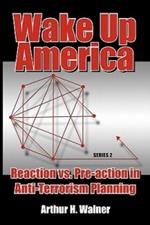 Wake Up America: Reaction Vs. Pre-action in Anti-Terrorism Planning: Series 2