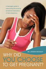 Why Did You Choose to Get Pregnant?: A Teenagers Guide to Overcoming the Social and Emotional Implications of Teen Pregnancy