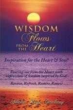 Wisdom Flows from the Heart: Inspiration for the Heart & Soul!