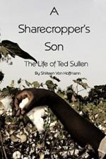A Sharecropper's Son: The Life of Ted Sullen